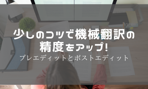 少しのコツで機械翻訳の精度をアップ！プレエディットとポストエディット